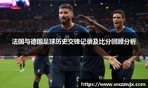 法国与德国足球历史交锋记录及比分回顾分析