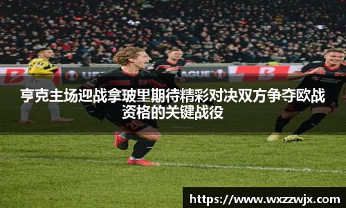 亨克主场迎战拿玻里期待精彩对决双方争夺欧战资格的关键战役