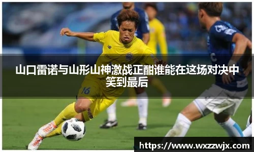 山口雷诺与山形山神激战正酣谁能在这场对决中笑到最后