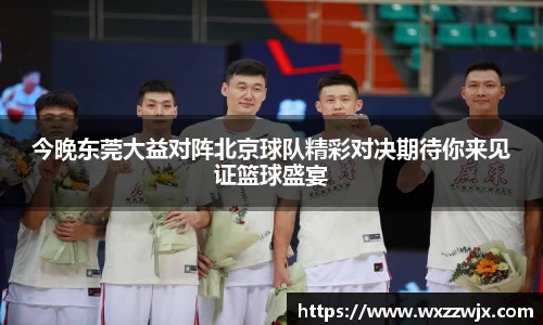今晚东莞大益对阵北京球队精彩对决期待你来见证篮球盛宴