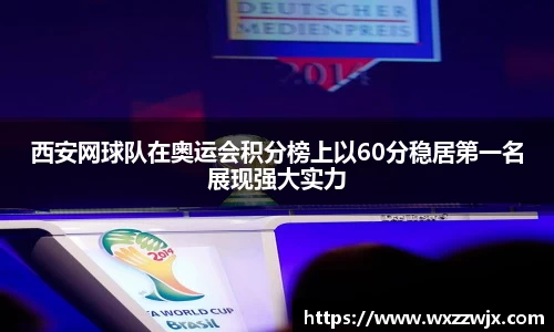 西安网球队在奥运会积分榜上以60分稳居第一名展现强大实力