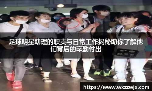 足球明星助理的职责与日常工作揭秘助你了解他们背后的辛勤付出