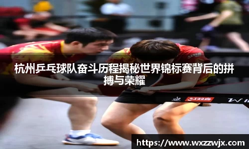 杭州乒乓球队奋斗历程揭秘世界锦标赛背后的拼搏与荣耀