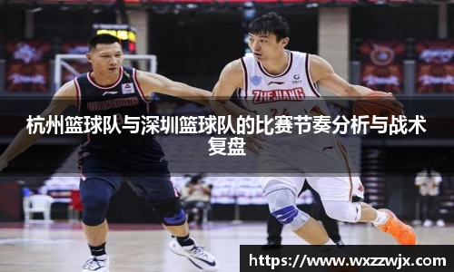 杭州篮球队与深圳篮球队的比赛节奏分析与战术复盘