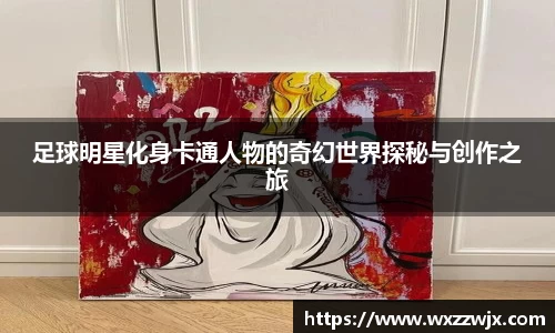 足球明星化身卡通人物的奇幻世界探秘与创作之旅