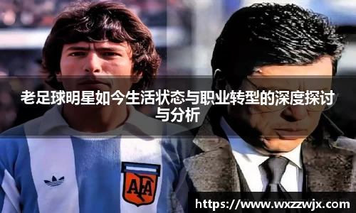 老足球明星如今生活状态与职业转型的深度探讨与分析
