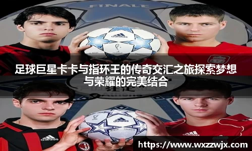 足球巨星卡卡与指环王的传奇交汇之旅探索梦想与荣耀的完美结合